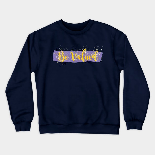 Be Valued Crewneck Sweatshirt by Heartfeltarts